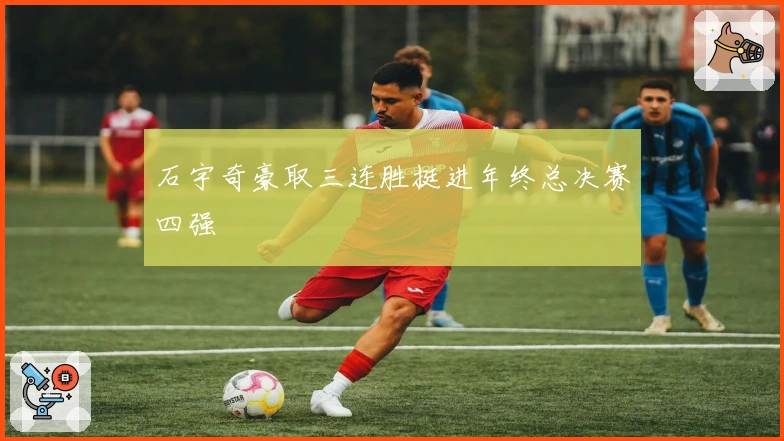 石宇奇豪取三连胜挺进年终总决赛四强