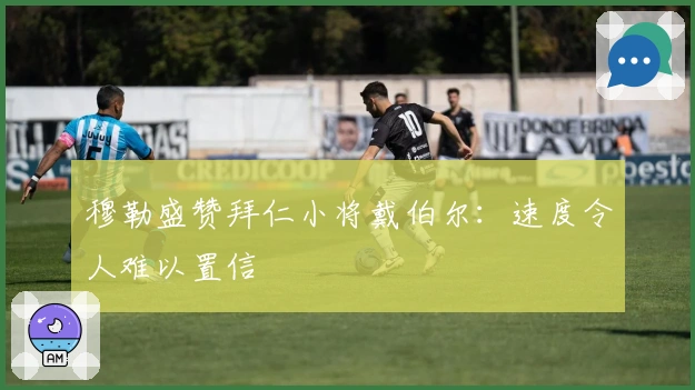 穆勒盛赞拜仁小将戴伯尔：速度令人难以置信